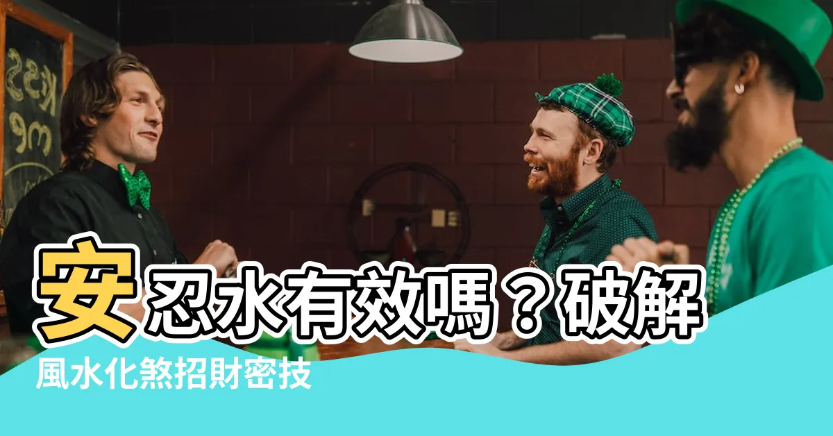 【安忍水有效嗎】安忍水有效嗎？破解風水化煞招財密技