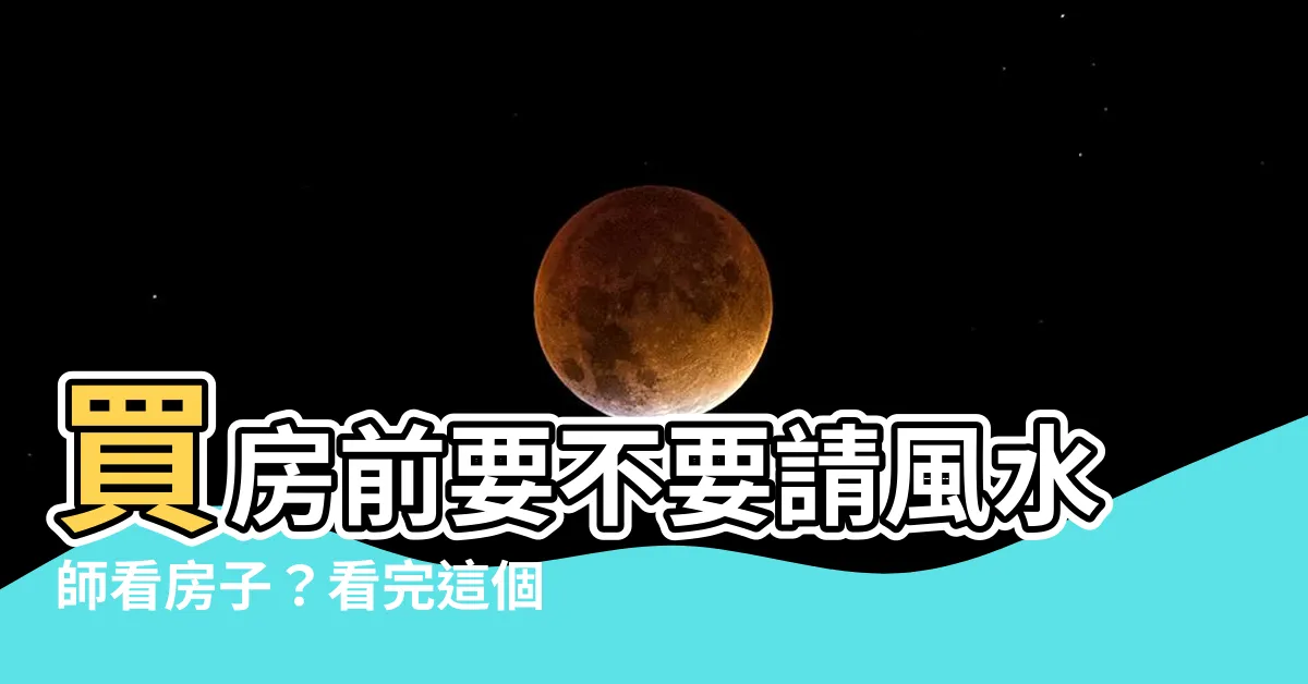 【請風水師看房子】買房前要不要請風水師看房子？看完這個標題你就知道了！