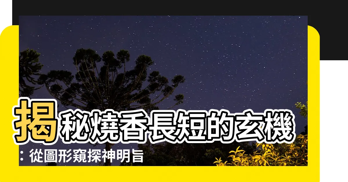 【燒香長短的意思】揭秘燒香長短的玄機：從圖形窺探神明旨意