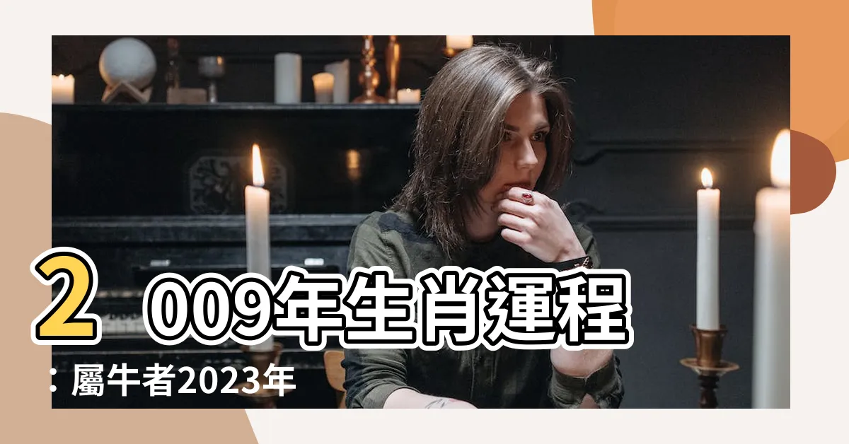 【2009年生肖運程】2009年生肖運程：屬牛者2023年吉凶全解析