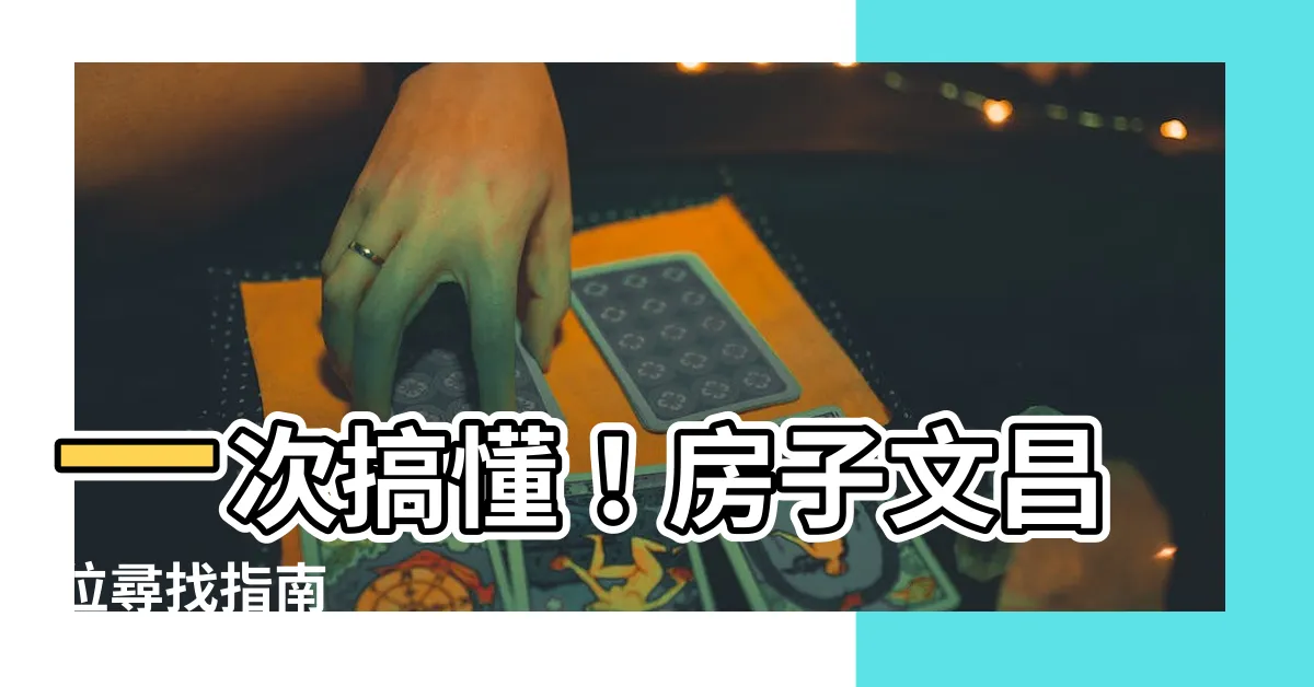 【房子文昌位】一次搞懂！房子文昌位尋找指南