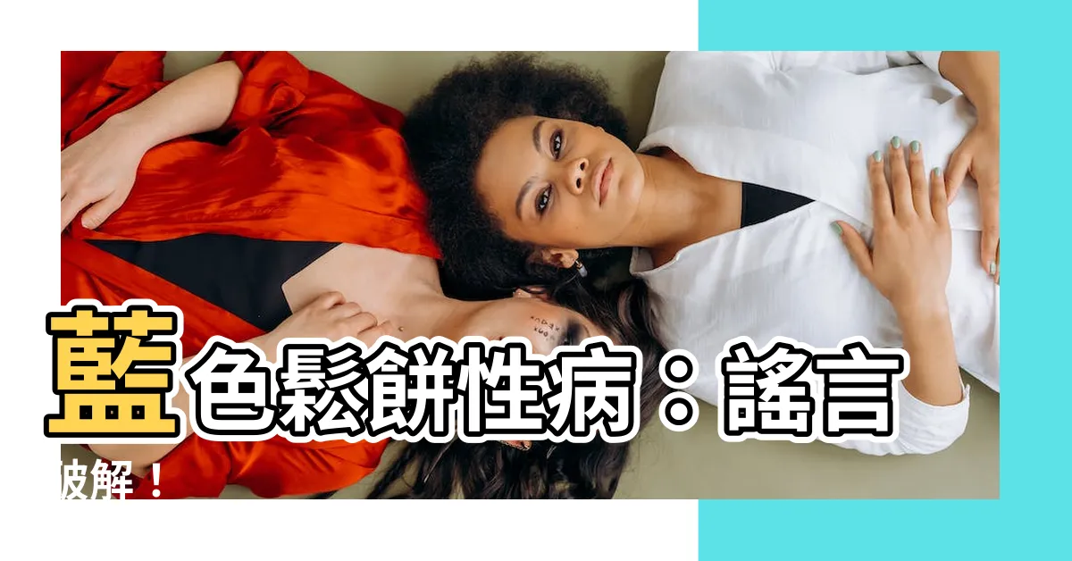 【藍色鬆餅性病】藍色鬆餅性病：謠言破解！
