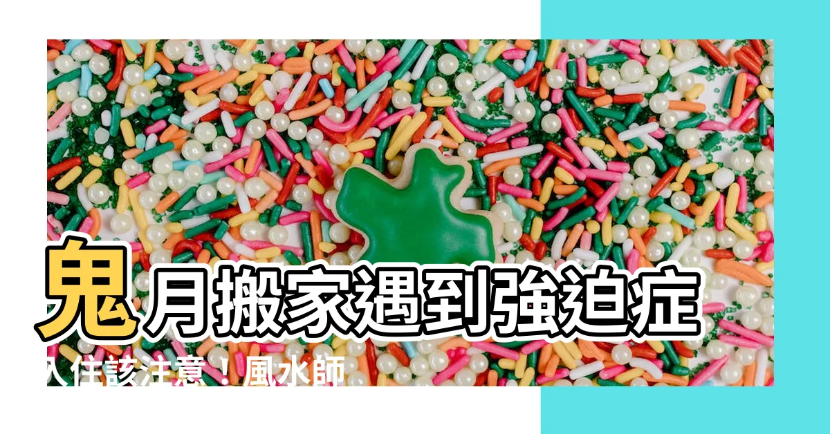 【鬼月入厝】鬼月搬家遇到強迫症入住該注意！風水師教你安然入厝不犯禁忌