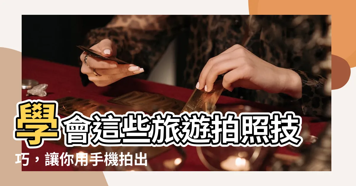 【旅遊拍照技巧】學會這些旅遊拍照技巧，讓你用手機拍出讓人驚豔的照片！