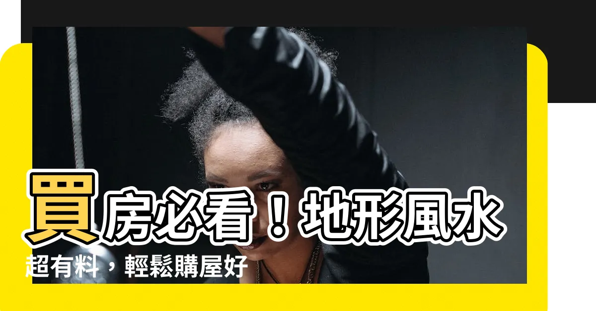 【地形風水】買房必看！地形風水超有料，輕鬆購屋好運來