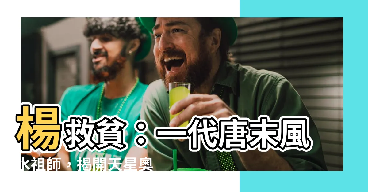 【楊救貧】楊救貧：一代唐末風水祖師，揭開天星奧義，回歸本命