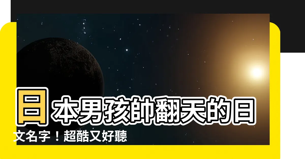 【日文名字男特別】日本男孩帥翻天的日文名字！超酷又好聽的必取名單大放送✨
