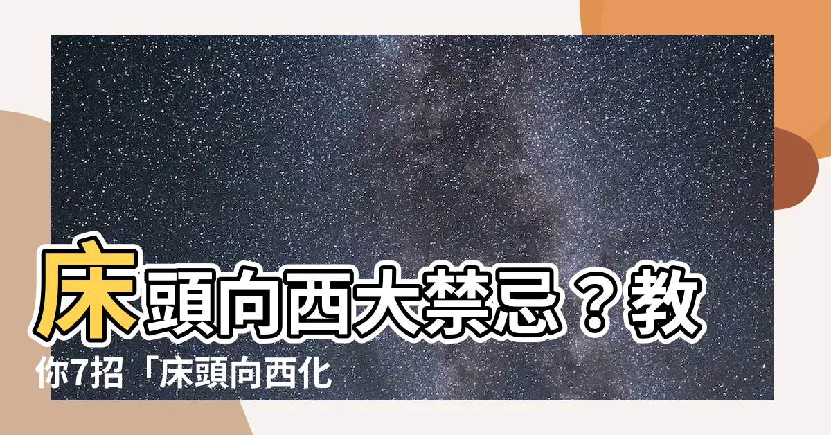 【牀頭向西化解】牀頭向西大禁忌？教你7招「牀頭向西化解」風水解套