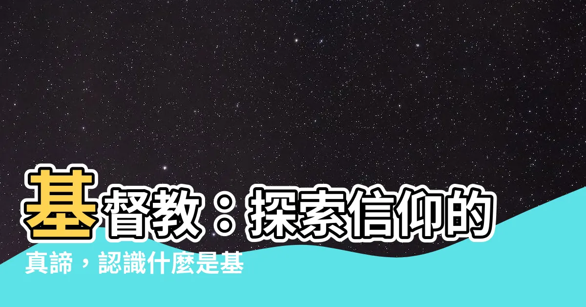 【什麼是基督教】基督教：探索信仰的真諦，認識什麼是基督教！
