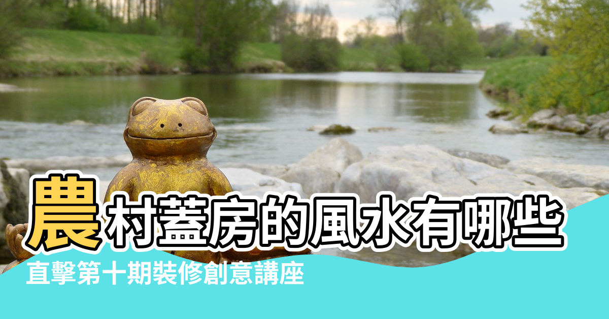 【桂林悠山郡風水好不好】農村蓋房的風水有哪些禁忌誰了解 |直擊第十期裝修創意講座 |悠山郡價格走勢詳細介紹 |