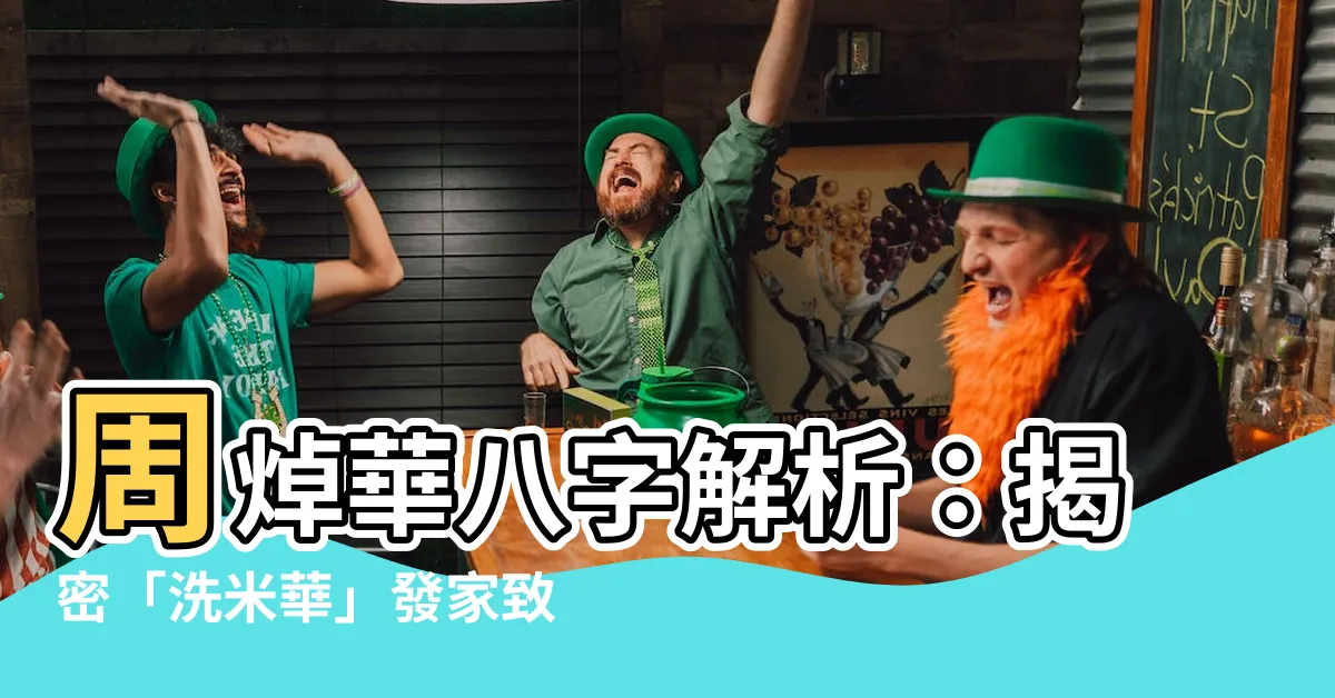 【周焯華八字】周焯華八字解析：揭密「洗米華」發家致富的命理密碼