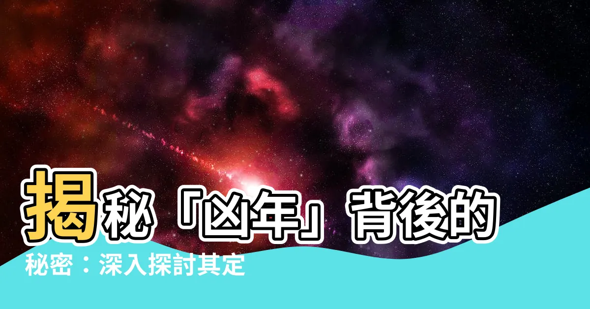 【凶年】揭秘「凶年」背後的秘密：深入探討其定義與影響