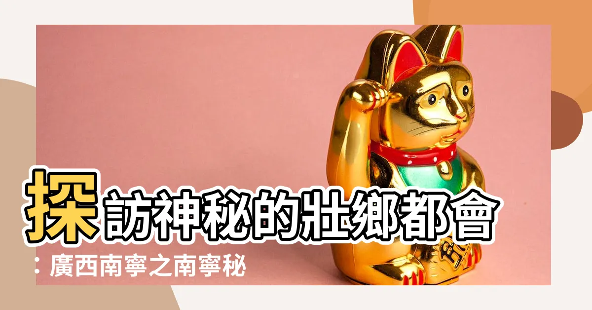 【廣西南寧】探訪神秘的壯鄉都會：廣西南寧之南寧秘境大揭秘