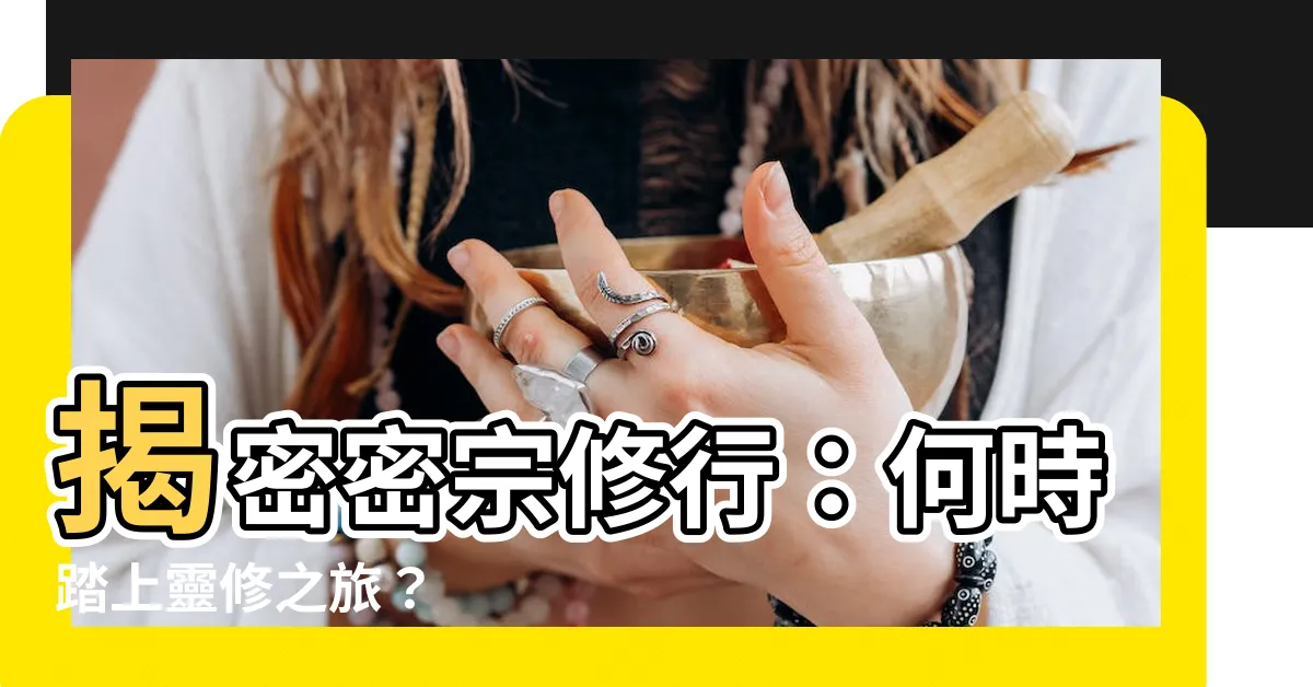 【密宗修行】揭密密宗修行：何時踏上靈修之旅？