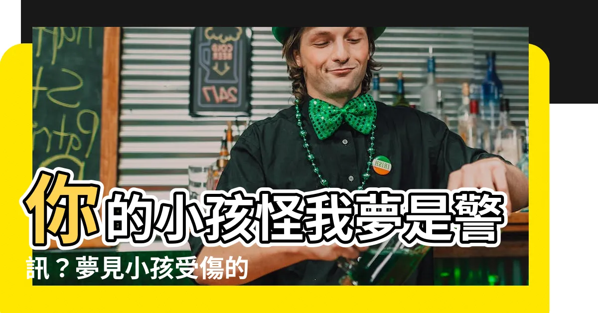 【夢見小孩受傷】你的小孩怪我夢是警訊？夢見小孩受傷的真實含義