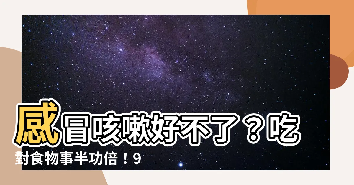 【感冒 咳嗽 吃什麼】感冒咳嗽好不了？吃對食物事半功倍！9+15種食物幫你擊退病症