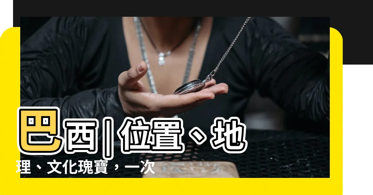 【巴西 位置】巴西 | 位置、地理、文化瑰寶，一次覽盡！