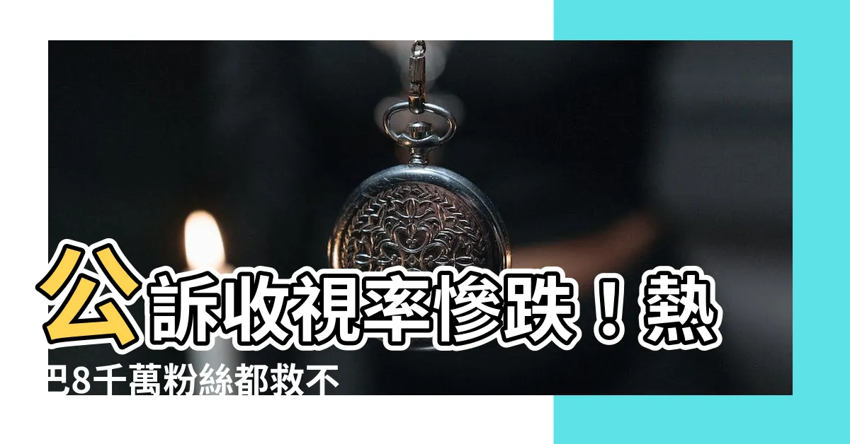 【公訴收視率】公訴收視率慘跌！熱巴8千萬粉絲都救不了？幕後關鍵曝光