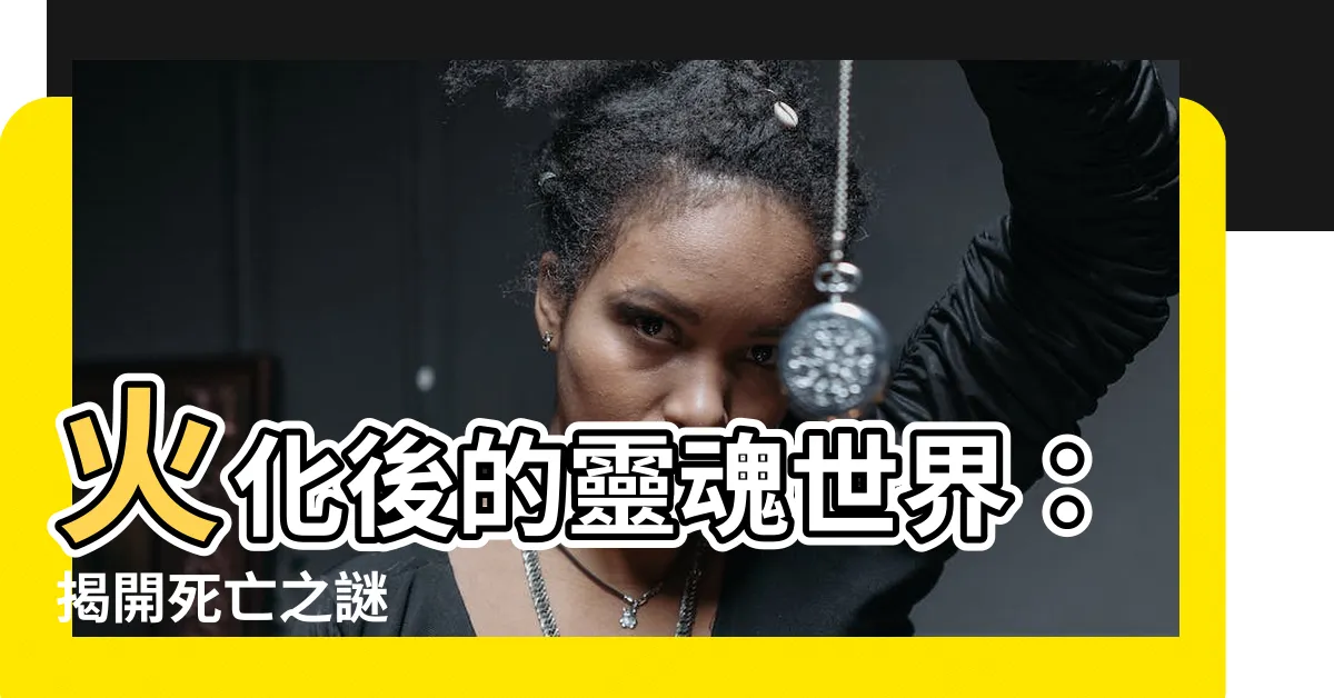 【火化人死後的世界】火化後的靈魂世界：揭開死亡之謎