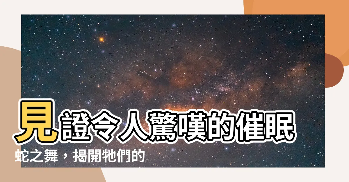 【催眠蛇】見證令人驚嘆的催眠蛇之舞，揭開牠們的神秘面紗