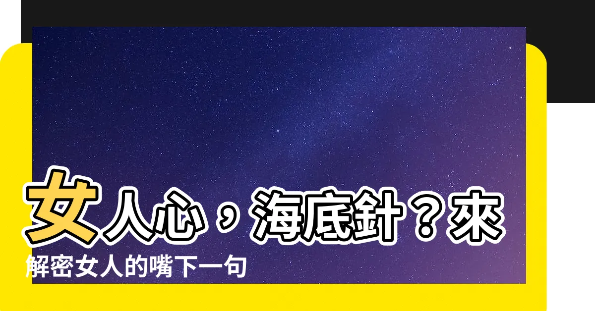 【女人的嘴】女人心，海底針？來解密女人的嘴下一句驚艷全場金句！