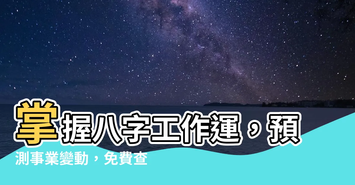 【八字工作運】掌握八字工作運，預測事業變動，免費查詢指引未來！