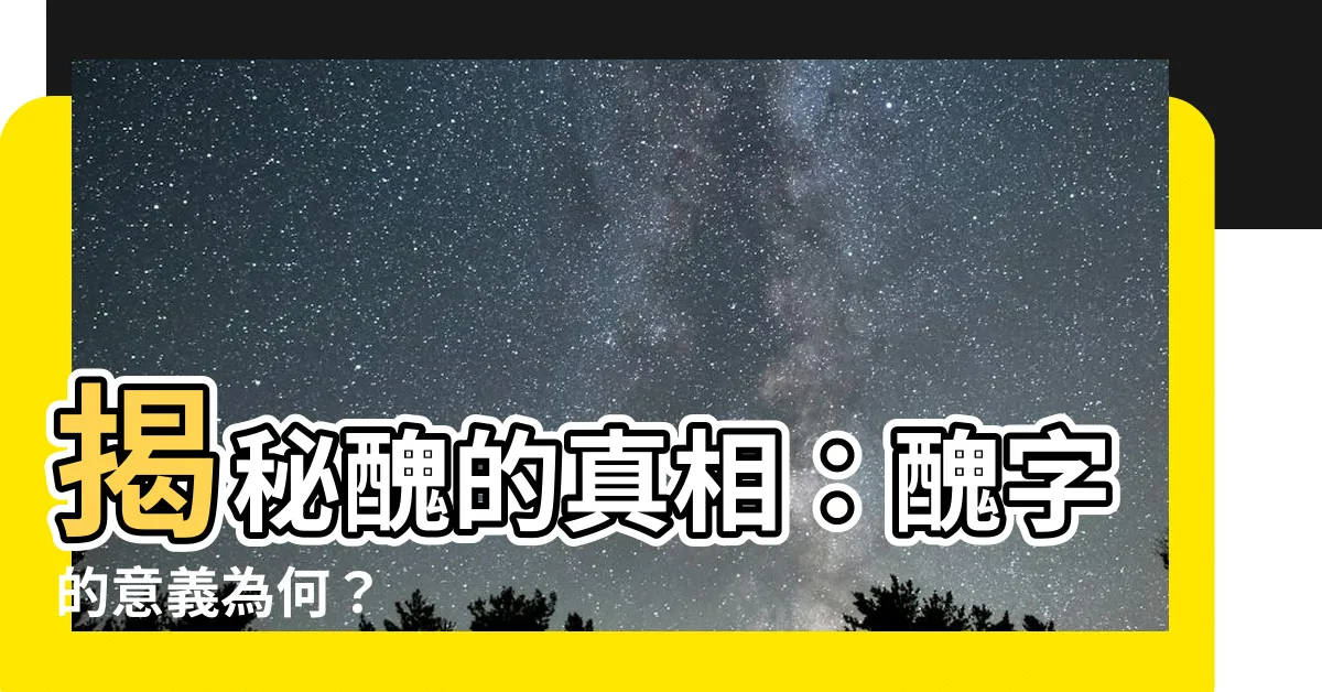【醜意思】揭秘醜的真相：醜字的意義為何？