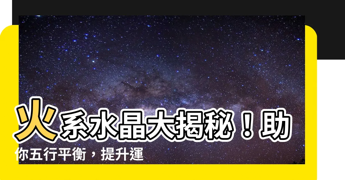 【水晶 火】火系水晶大揭秘！助你五行平衡，提升運勢