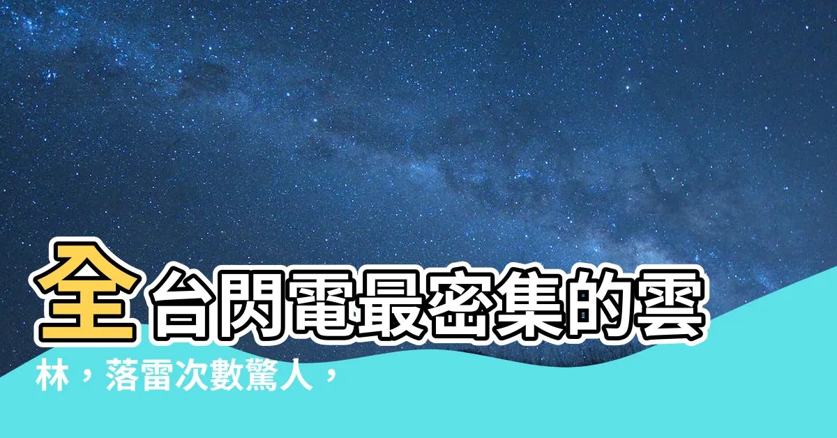 【打雷次數】全台閃電最密集的雲林，落雷次數驚人，快看你的家鄉排名