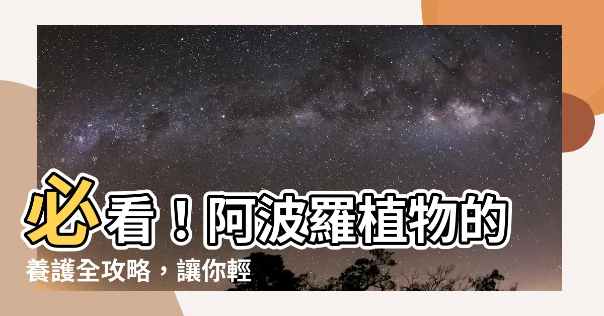 【阿波羅 植物】必看！阿波羅植物的養護全攻略，讓你輕鬆打造綠色天堂