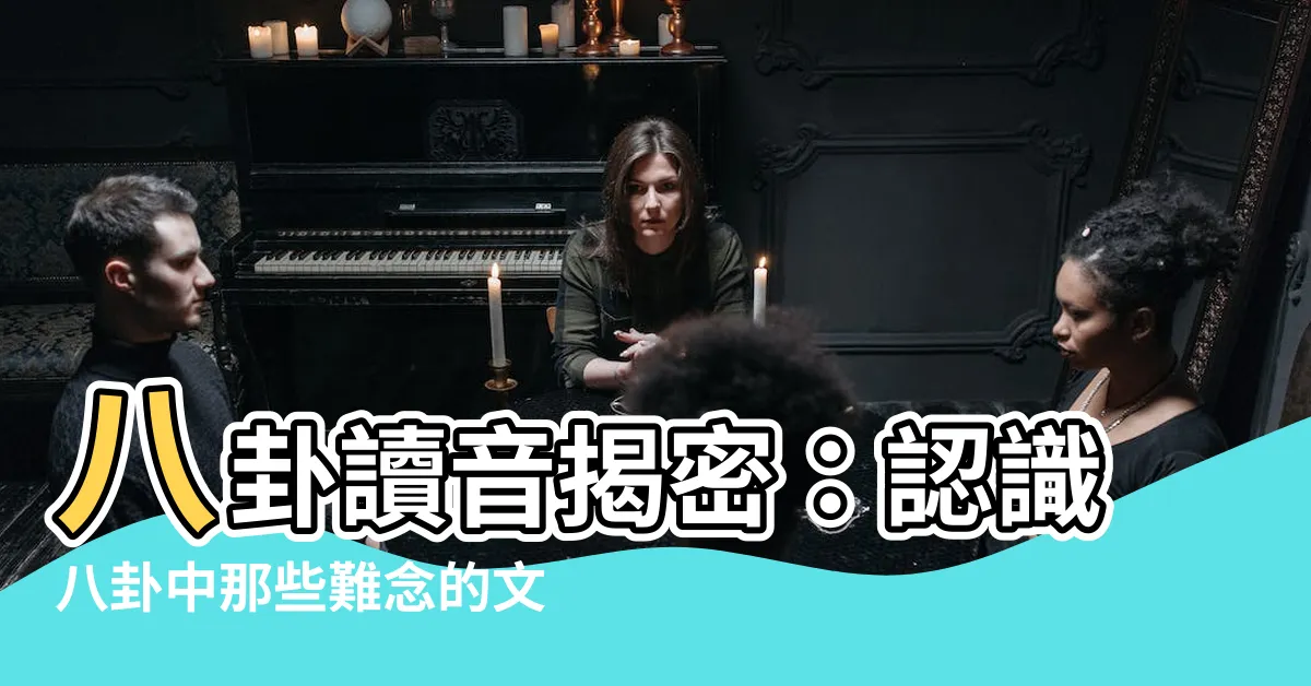 【八卦 讀音】八卦讀音揭密：認識八卦中那些難唸的文字