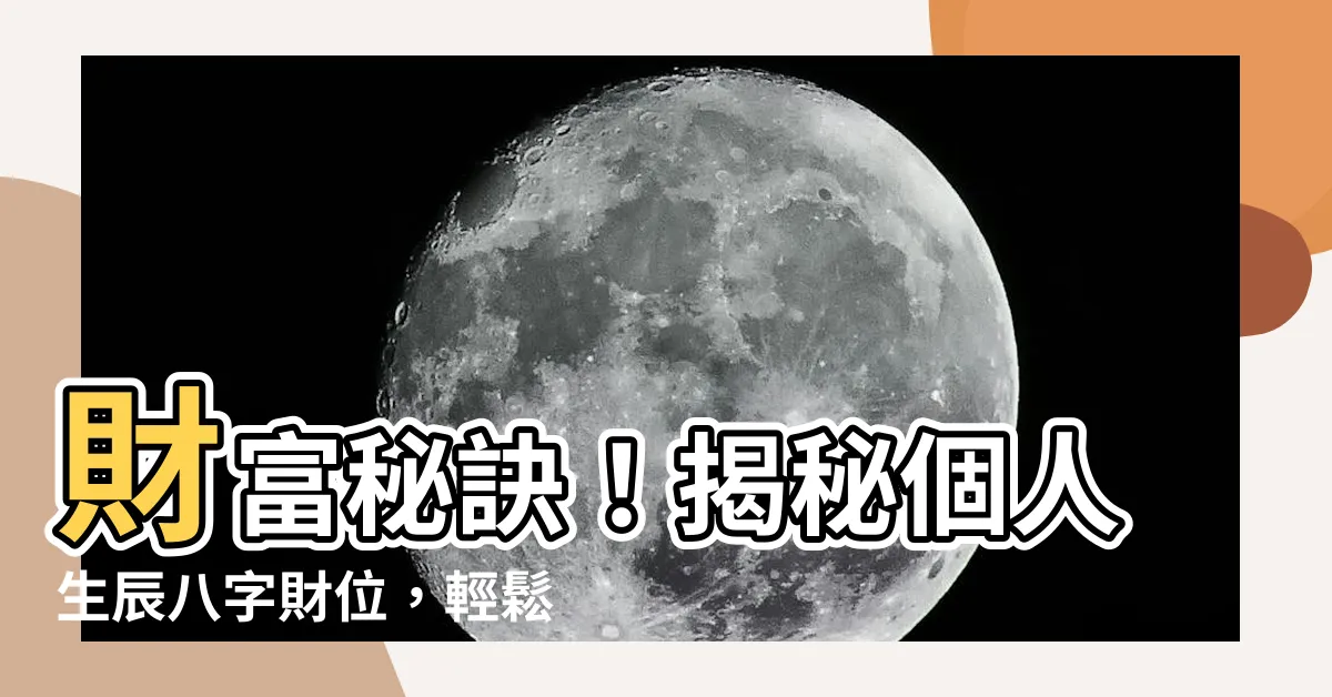 【生辰八字財位】財富秘訣！揭秘個人生辰八字財位，輕鬆招財富貴！