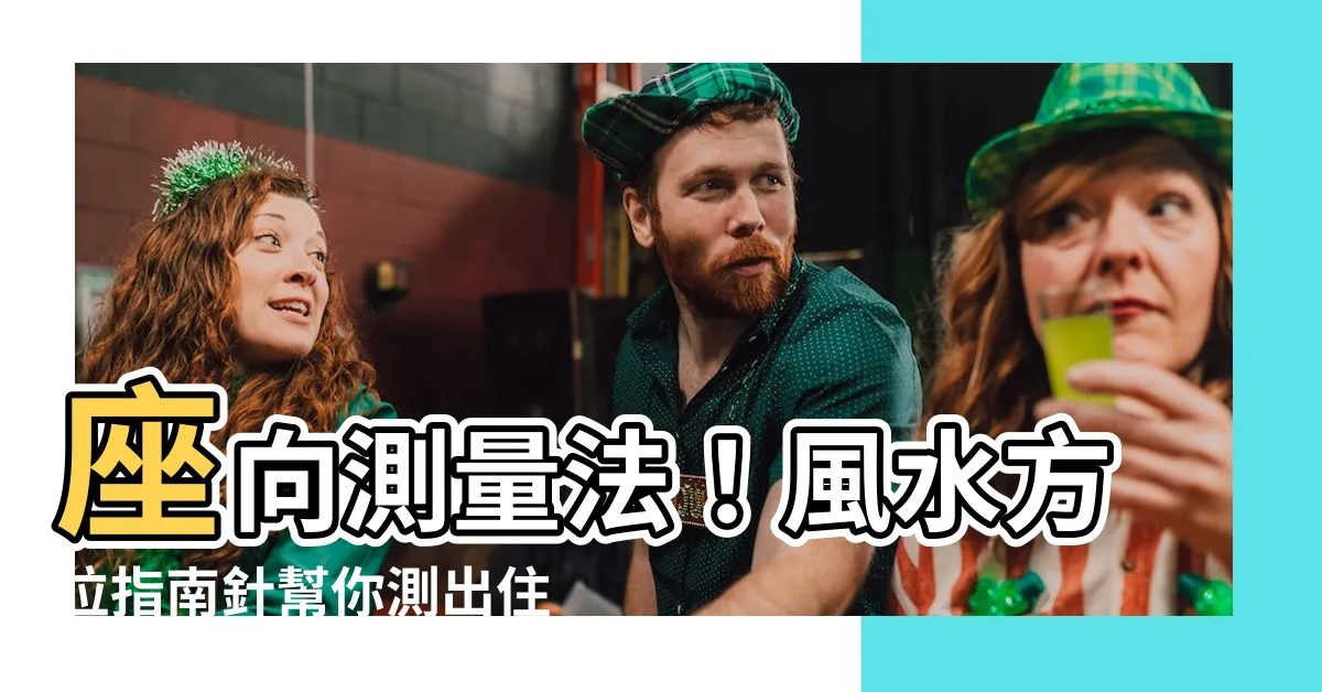 【風水方位指南針】座向測量法！風水方位指南針幫你測出住家完美風水！