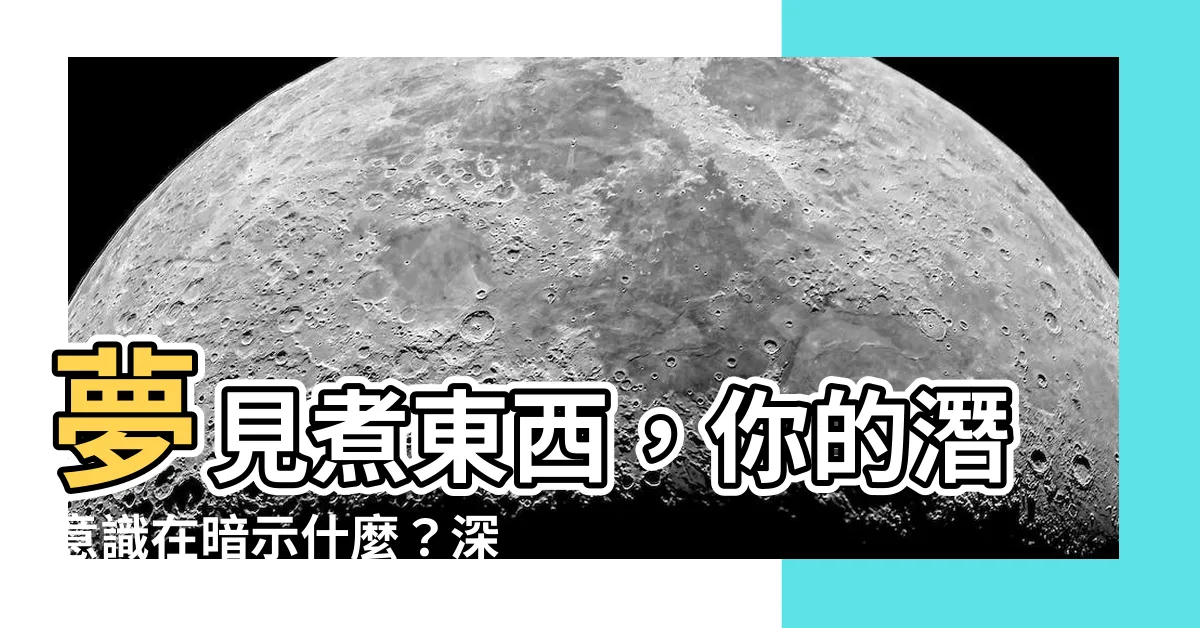 【夢見煮東西】夢見煮東西，你的潛意識在暗示什麼？深入解析夢境含義！