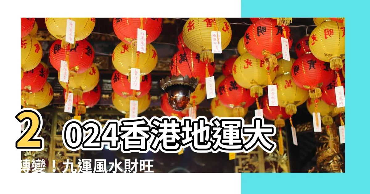 【香港 地運】2024香港地運大轉變！九運風水財旺行業報你知
