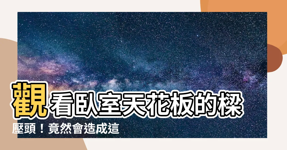 【壓樑會怎樣】觀看卧室天花板的樑壓頭！竟然會造成這種後果？