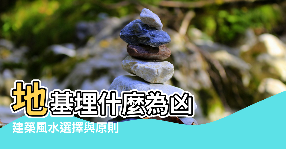 【房屋地基風水的選材】地基埋什麼為凶 |建築風水選擇與原則 |住宅好風水切勿動地基 |