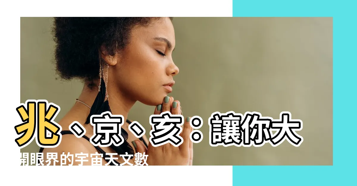 【兆 京 亥】兆、京、亥：讓你大開眼界的宇宙天文數字大解密！