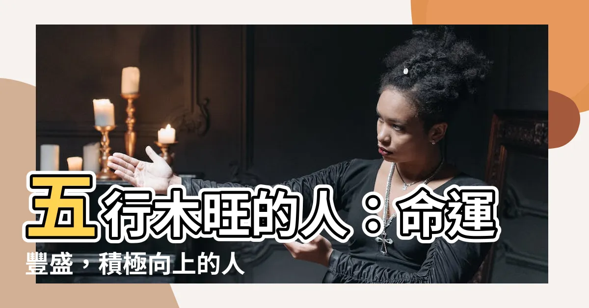 【五行木旺的人】五行木旺的人：命運豐盛，積極向上的人生