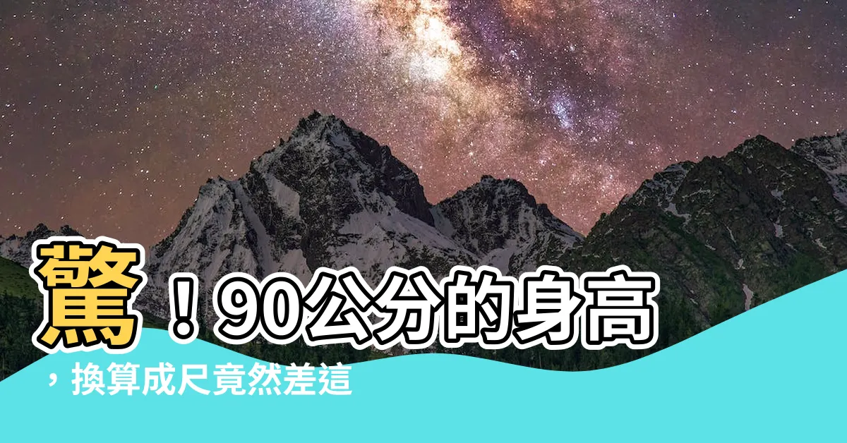 【90釐米多少尺】驚！90公分的身高，換算成尺竟然差這麼多！