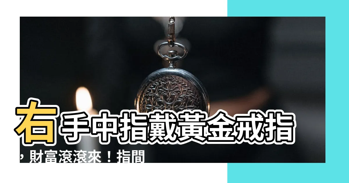 【右手中指戴金戒指】右手中指戴黃金戒指，財富滾滾來！指間風水黃金密碼，快跟上！