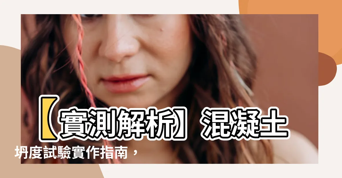 【坍度試驗步驟】【實測解析】混凝土坍度試驗實作指南，掌握土木工程關鍵技術