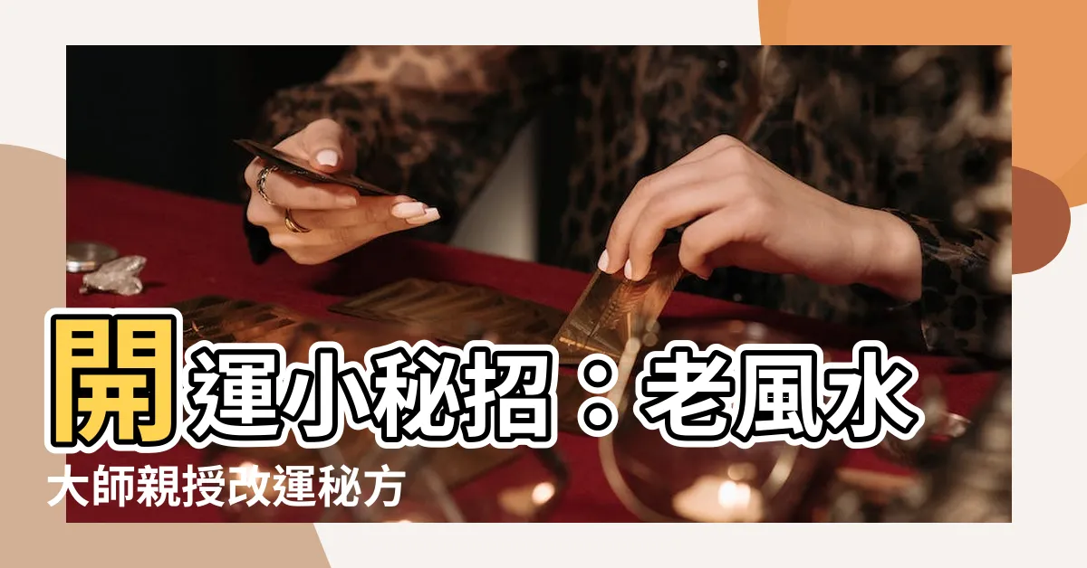 【開雜某改運】開運小秘招：老風水大師親授改運秘方