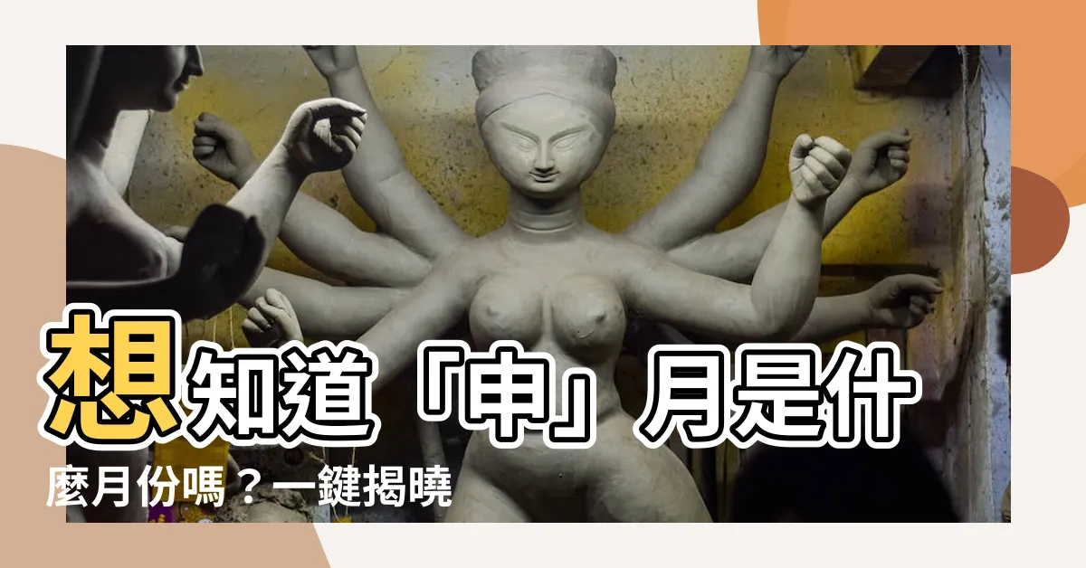 【申月是幾月】想知道「申」月是什麼月份嗎？一鍵揭曉！