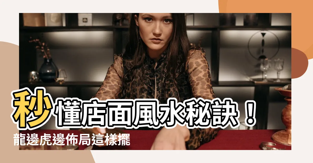 【店面龍邊虎邊】秒懂店面風水秘訣！龍邊虎邊佈局這樣擺，財源滾滾來