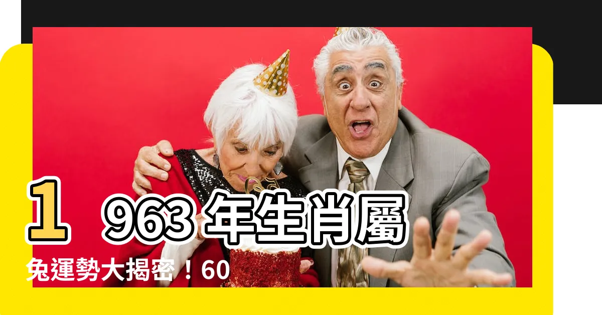 【1963 年 生肖】1963 年生肖屬兔運勢大揭密！60歲後的命運將如何？