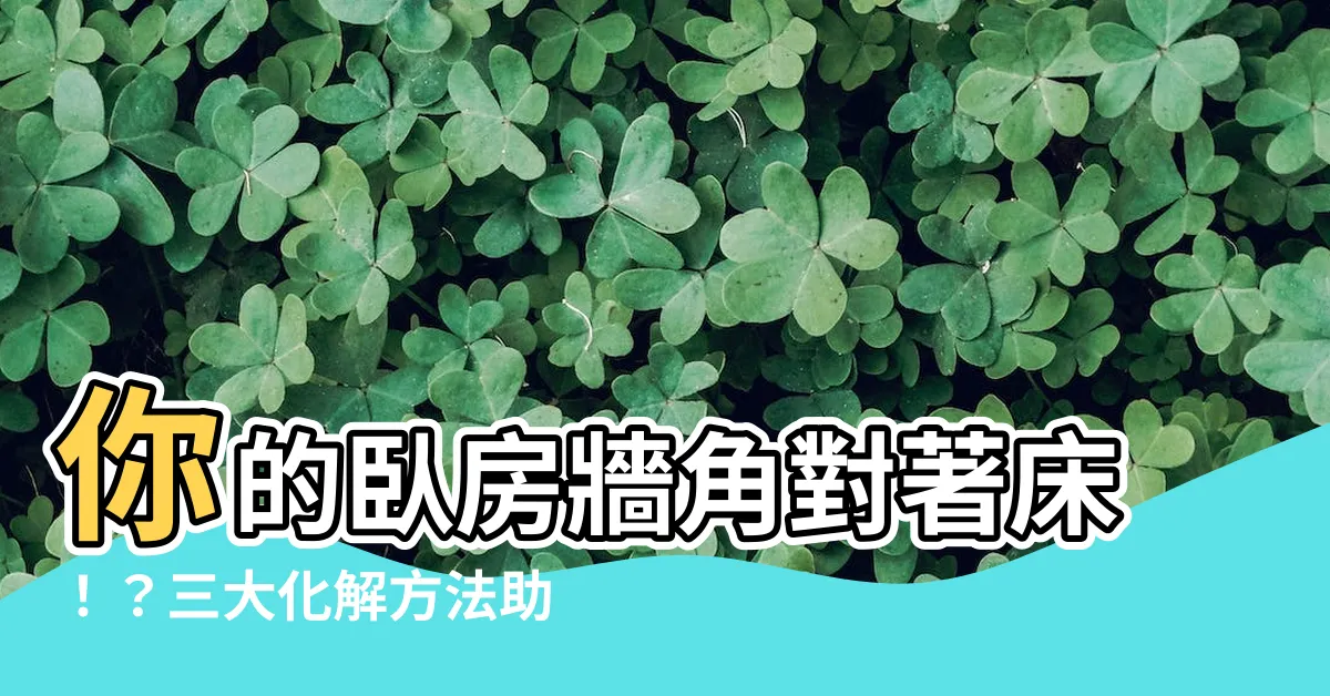 【牆角對牀】你的卧房牆角對著牀！？三大化解方法助你好眠