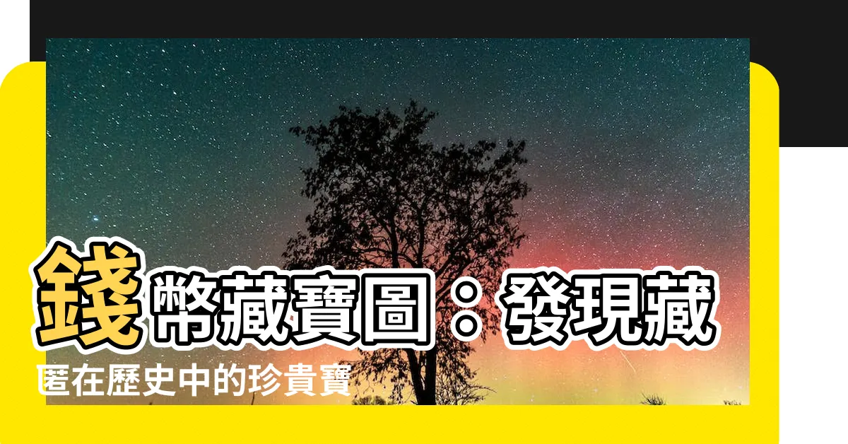 【錢幣】錢幣藏寶圖：發現藏匿在歷史中的珍貴寶藏