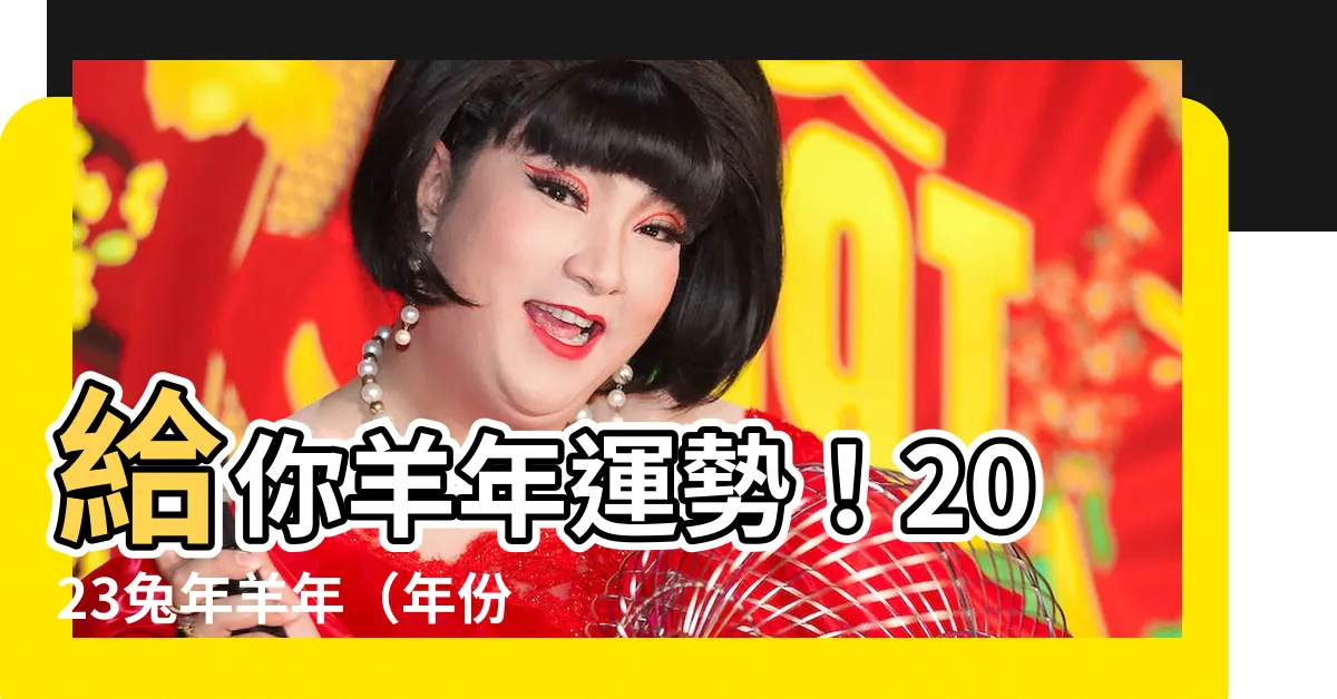 【羊年年份】給你羊年運勢！2023兔年羊年（年份）財富愛情爆棚！
