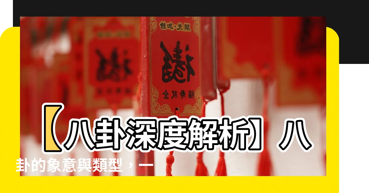 【八卦 象意】【八卦深度解析】八卦的象意與類型，一窺中國文化的博大精深